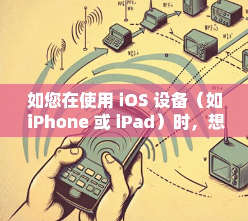 如您在使用 iOS 设备（如 iPhone 或 iPad）时，想要管理或配置网络设备（例如路由器、交换机等）那么您可以通过以下步骤轻松管理外网梯子（即网络管理工具）