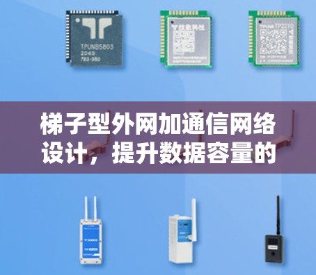 梯子型外网加通信网络设计，提升数据容量的创新思路