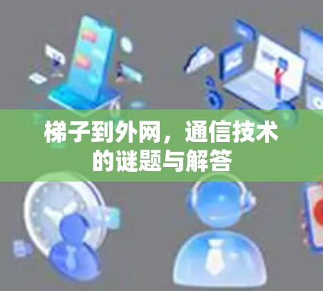 梯子到外网，通信技术的谜题与解答
