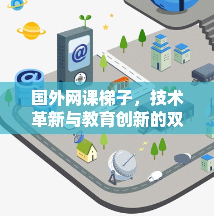 国外网课梯子，技术革新与教育创新的双刃剑