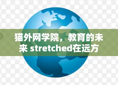 猫外网学院,教育的未来 stretched在远方 猫外网学院,教育的未来 stretched在远方