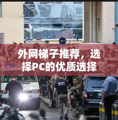 外网梯子推荐，选择PC的优质选择