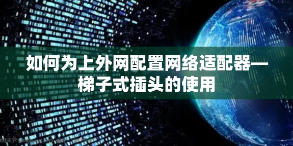 如何为上外网配置网络适配器—梯子式插头的使用