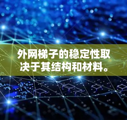 外网梯子的稳定性取决于其结构和材料。以下是一些考虑因素，帮助你选择最稳定的外网梯子
