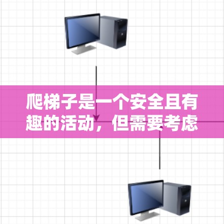爬梯子是一个安全且有趣的活动，但需要考虑到自己的身体条件和安全。以下是一步步的指南，帮助你顺利爬梯子去外网