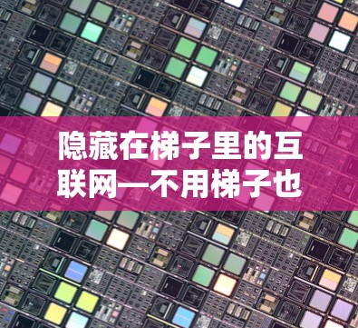 隐藏在梯子里的互联网—不用梯子也能上外网