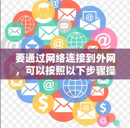 要通过网络连接到外网，可以按照以下步骤操作
