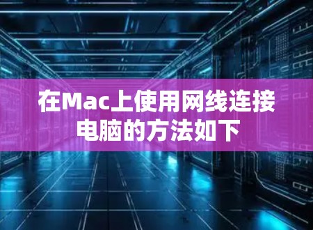 在Mac上使用网线连接电脑的方法如下