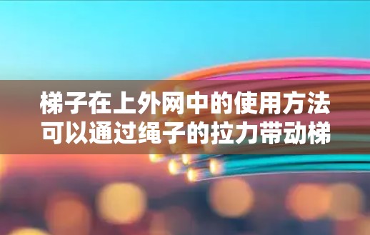 梯子在上外网中的使用方法可以通过绳子的拉力带动梯子移动，具体步骤如下