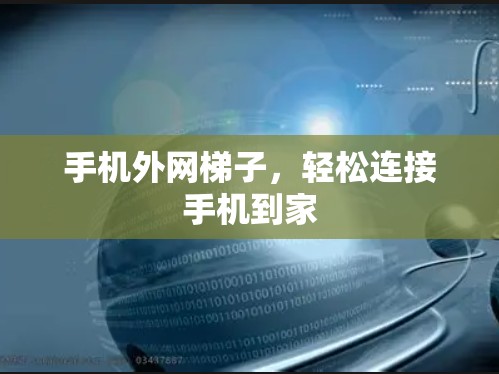 手机外网梯子，轻松连接手机到家