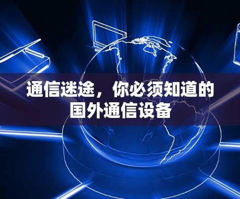 通信迷途，你必须知道的国外通信设备