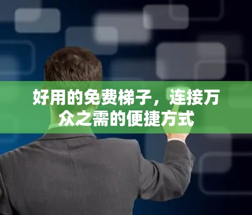 好用的免费梯子，连接万众之需的便捷方式