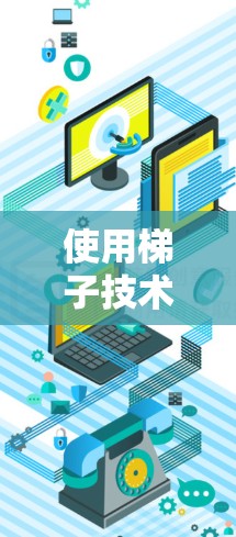 使用梯子技术免费连接手机和电脑的外网，可以有效减少网络依赖，提高设备的安全性。以下是详细的步骤指南