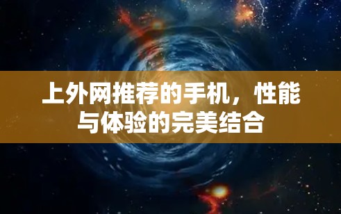 上外网推荐的手机，性能与体验的完美结合