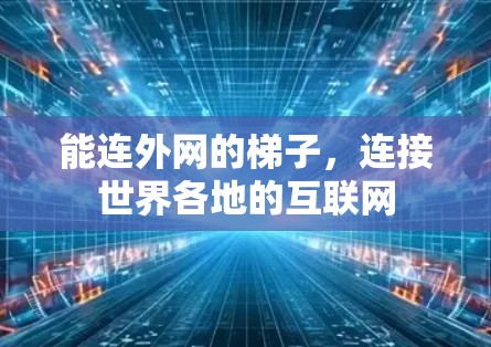 能连外网的梯子，连接世界各地的互联网