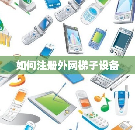 如何注册外网梯子设备