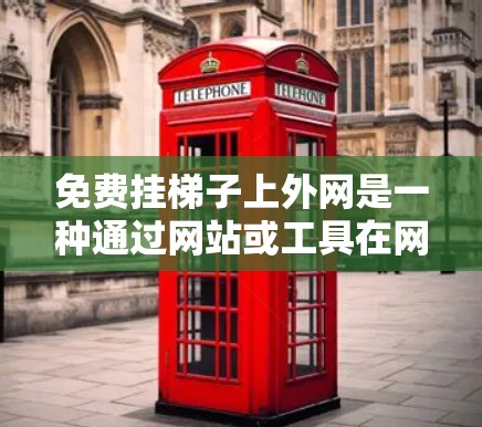 免费挂梯子上外网是一种通过网站或工具在网站上挂梯子的方法。以下是详细的步骤和建议