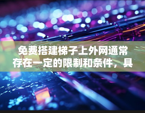 免费搭建梯子上外网通常存在一定的限制和条件，具体取决于平台的政策。以下是一些常见的情况和建议
