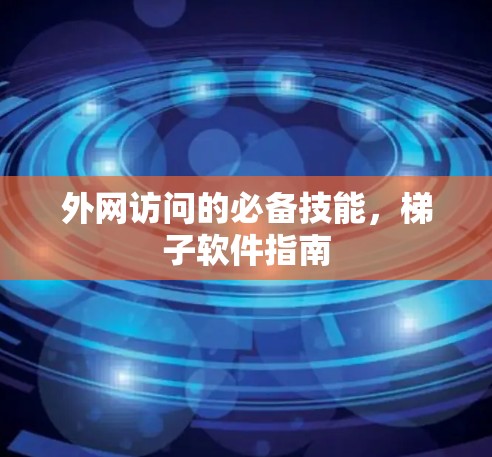 外网访问的必备技能，梯子软件指南