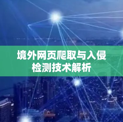 境外网页爬取与入侵检测技术解析