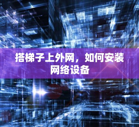 搭梯子上外网，如何安装网络设备