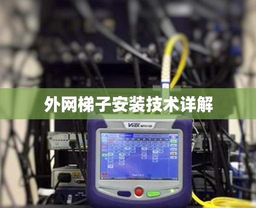 外网梯子安装技术详解