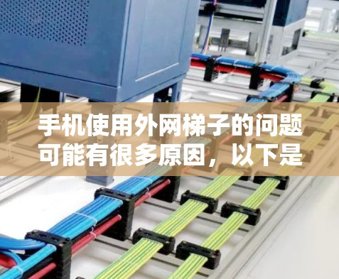 手机使用外网梯子的问题可能有很多原因，以下是一些常见的解决方案