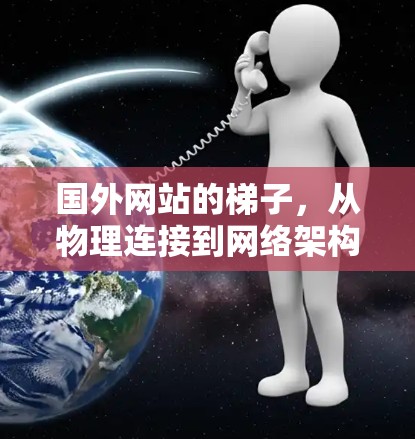 国外网站的梯子，从物理连接到网络架构的迷宫