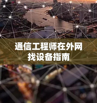 通信工程师在外网找设备指南