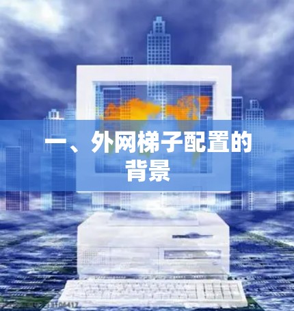 一、外网梯子配置的背景