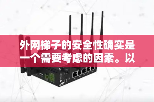 外网梯子的安全性确实是一个需要考虑的因素。以下是一些关键点，帮助您确保外网梯子的安全使用