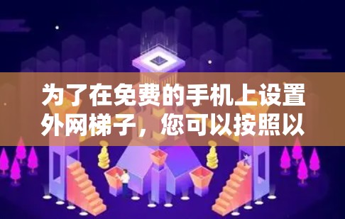 为了在免费的手机上设置外网梯子，您可以按照以下步骤操作