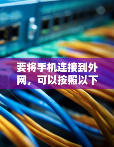 要将手机连接到外网，可以按照以下步骤操作