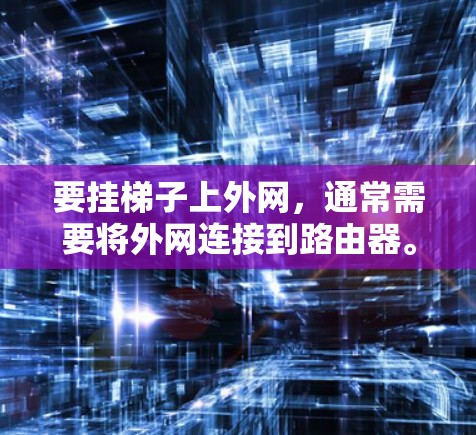 要挂梯子上外网，通常需要将外网连接到路由器。以下是具体步骤