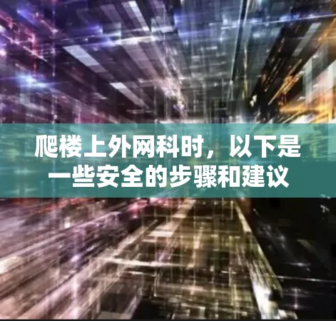 爬楼上外网科时，以下是一些安全的步骤和建议