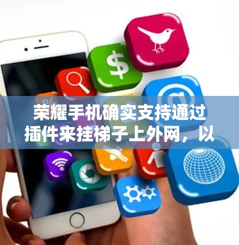 荣耀手机确实支持通过插件来挂梯子上外网，以连接到外部网络设备。以下是详细的步骤和信息