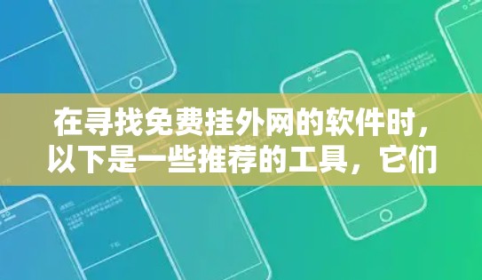 在寻找免费挂外网的软件时，以下是一些推荐的工具，它们在不同场景下都有其适用性