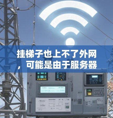 挂梯子也上不了外网，可能是由于服务器配置错误或位置问题导致的。以下是一些可能的解决方法