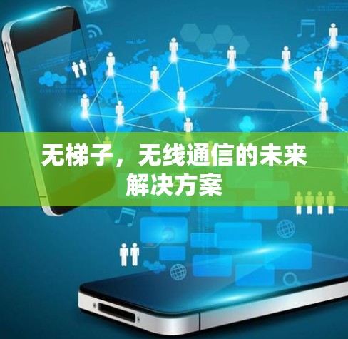 无梯子，无线通信的未来解决方案
