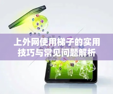 上外网使用梯子的实用技巧与常见问题解析