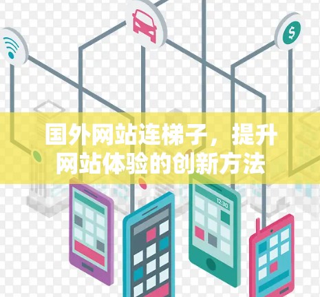 国外网站连梯子，提升网站体验的创新方法