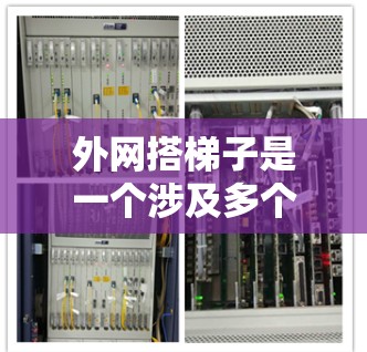 外网搭梯子是一个涉及多个技术领域的问题，旨在通过合理应用网络和物理连接技术来实现设备之间的通信和共享。以下是详细的解决方案