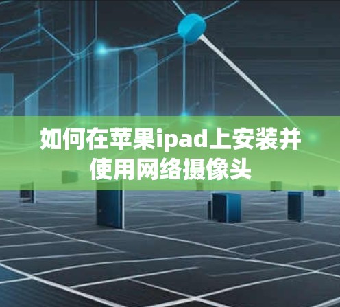 如何在苹果ipad上安装并使用网络摄像头