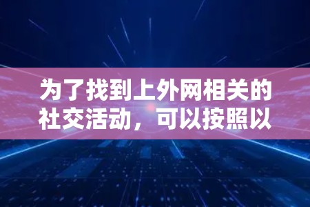 为了找到上外网相关的社交活动，可以按照以下步骤进行