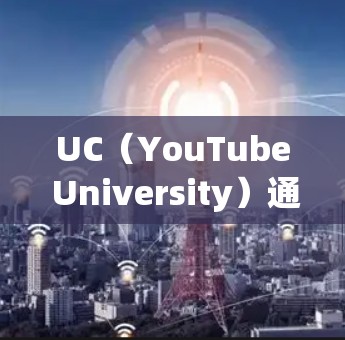 UC（YouTube University）通常支持通过互联网访问外网的视频和文件，但要访问外网内容，通常需要通过以下步骤