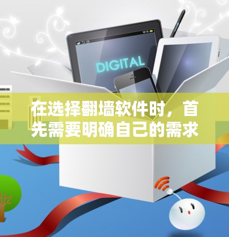在选择翻墙软件时，首先需要明确自己的需求和设备情况。以下是一些建议，帮助你找到最适合你的翻墙软件
