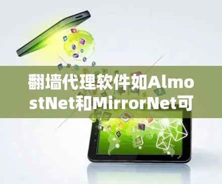 翻墙代理软件如AlmostNet和MirrorNet可以帮助您访问无法访问的网站。以下是详细步骤