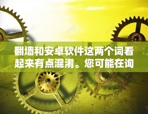 翻墙和安卓软件这两个词看起来有点混淆。您可能在询问如何使用安卓软件来翻墙（即阻止网络访问）或者在某些情况下使用安卓软件来解决网络访问问题