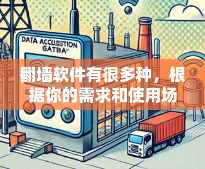 翻墙软件有很多种，根据你的需求和使用场景，选择合适的工具非常重要。以下是一些常见的翻墙软件推荐，根据你的具体情况来选择