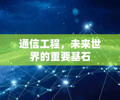 通信工程，未来世界的重要基石
